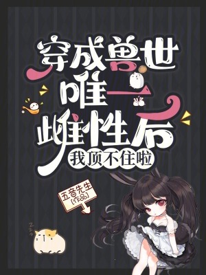 穿成兽世唯一雌性后,我顶不住啦漫画免费